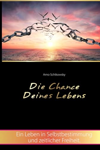 Die Chance Deines Lebens: Ein Leben in Selbstbestimmung und zeitlicher Freiheit von Independently published