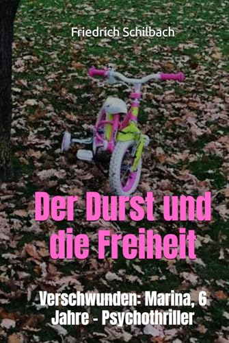 Der Durst und die Freiheit: Verschwunden: Marina, 6 Jahre - Psychothriller