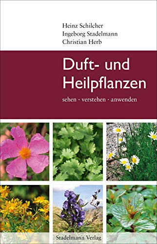 Duft- und Heilpflanzen: sehen, verstehen, anwenden