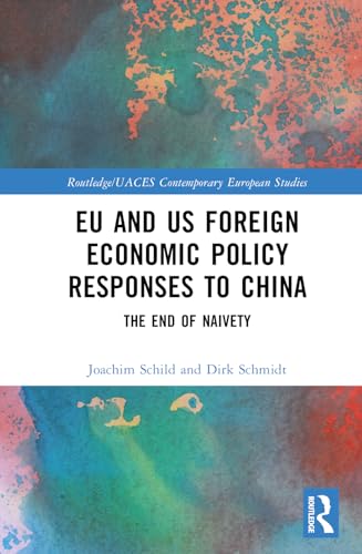 EU and US Foreign Economic Policy Responses to China: The End of Naivety (Routledge/Uaces Contemporary European Studies)