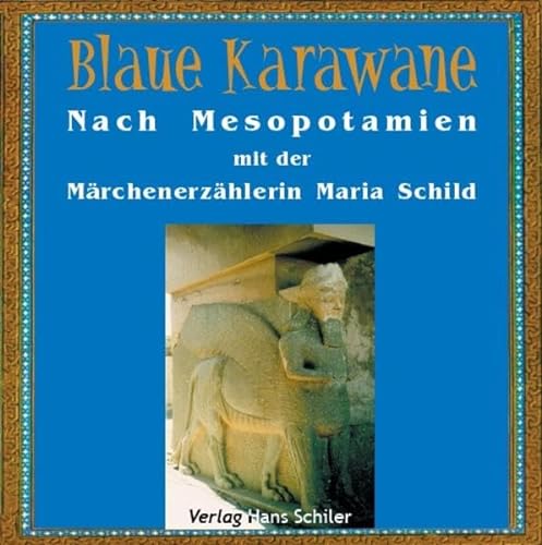 Blaue Karawane / Nach Mesopotamien mit der Märchenerzählerin Maria Schild: Gelesen von der Autorin u. a.