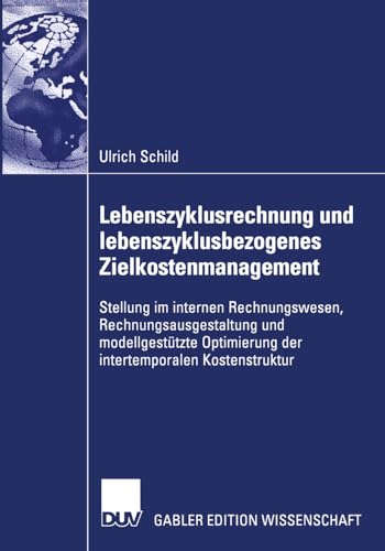 Lebenszyklusrechnung und lebenszyklusbezogenes Zielkostenmanagement: Stellung im internen Rechnungswesen, Rechnungsausgestaltung und modellgestützte Optimierung der intertemporalen Kostenstruktur