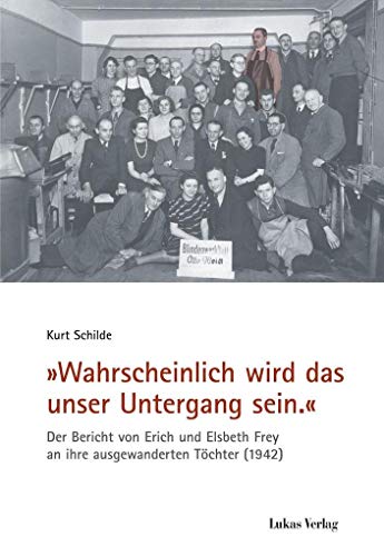 "Wahrscheinlich wird das unser Untergang sein.": Der Bericht von Erich und Elsbeth Frey an ihre ausgewanderten Töchter (1942) (Schriften der ... Widerstand: Reihe B: Quellen und Zeugnisse)