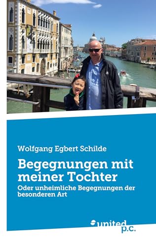Begegnungen mit meiner Tochter: Oder unheimliche Begegnungen der besonderen Art von united p.c.