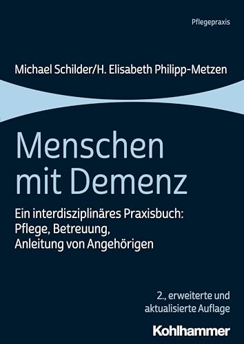 Menschen mit Demenz: Ein interdisziplinäres Praxisbuch: Pflege, Betreuung, Anleitung von Angehörigen