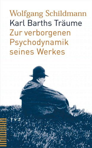 Karl Barths Träume: Zur verborgenen Psychodynamik seines Werkes: Zur verborgenen Psychodynamik seines Werks