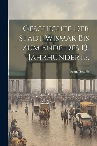 Geschichte der Stadt Wismar bis zum Ende des 13. Jahrhunderts. von Legare Street Press
