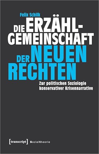 Die Erzählgemeinschaft der Neuen Rechten: Zur politischen Soziologie konservativer Krisennarrative (Sozialtheorie) von Transcript Verlag