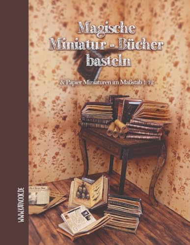 Magische Miniatur-Bücher basteln: & Papier Miniaturen im Maßstab 1:12