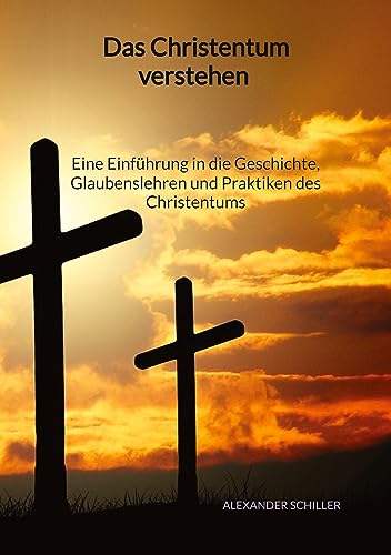 Das Christentum verstehen - Eine Einführung in die Geschichte, Glaubenslehren und Praktiken des Christentums von Jaltas Books