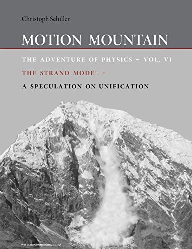 Motion Mountain - vol. 6 - The Adventure of Physics: The Strand Model - A Speculation on Unification