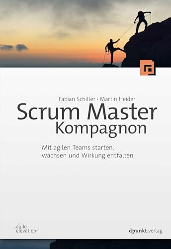 Scrum Master Kompagnon: Mit agilen Teams starten, wachsen und Wirkung entfalten von Dpunkt.Verlag GmbH