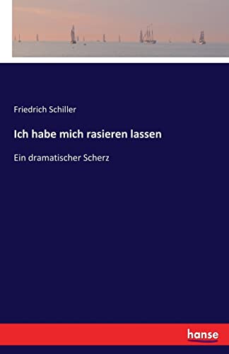 Ich habe mich rasieren lassen: Ein dramatischer Scherz