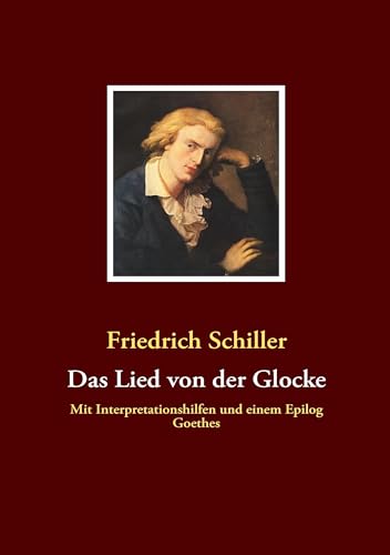 Das Lied von der Glocke: Mit Interpretationshilfen und einem Epilog Goethes Das Lied von der Glocke: Mit Interpretationshilfen und einem Epilog Goethes von Books on Demand GmbH