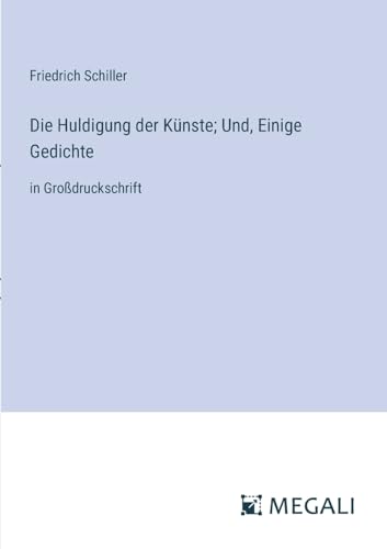 Die Huldigung der Künste; Und, Einige Gedichte: in Großdruckschrift von Megali Verlag