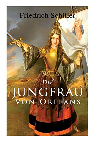 Die Jungfrau von Orleans: Romantische Tragödie Die Jungfrau von Orleans: Romantische Tragödie