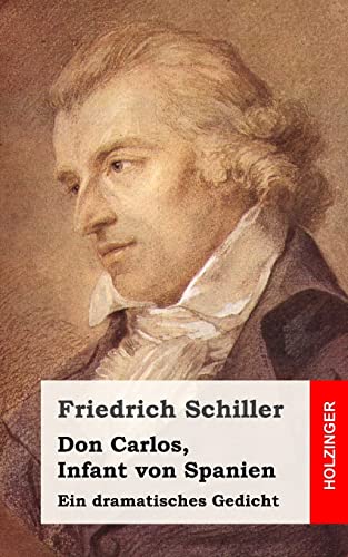 Don Carlos, Infant von Spanien: Ein dramatisches Gedicht Don Carlos, Infant von Spanien: Ein dramatisches Gedicht