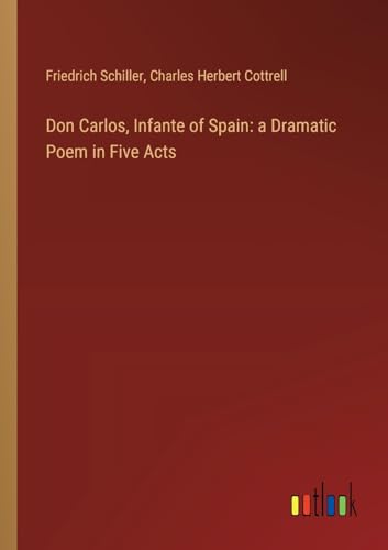 Don Carlos, Infante of Spain: a Dramatic Poem in Five Acts