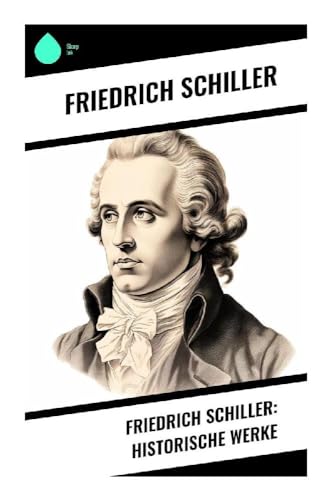 Friedrich Schiller: Historische Werke Friedrich Schiller: Historische Werke von Sharp Ink