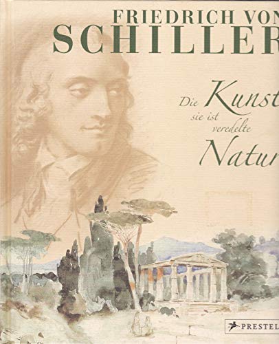 Friedrich von Schiller, Die Kunst, sie ist veredelte Natur . . .: Ausgewählte Gedichte mit Kunstwerken seiner Zeit Friedrich von Schiller, Die Kunst, sie ist veredelte Natur . . .: Ausgewählte Gedichte mit Kunstwerken seiner Zeit