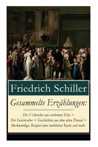 Gesammelte Erzählungen: Der Verbrecher aus verlorener Ehre + Der Geisterseher + Geschichten aus dem alten Pitaval + Merkwürdiges Beispiel einer ... unter den Linden + Spiel des Schicksal