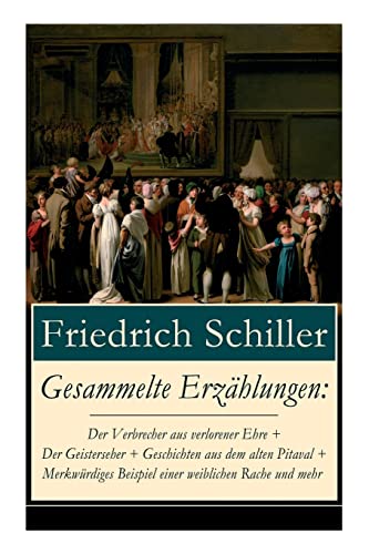 Gesammelte Erzählungen: Der Verbrecher aus verlorener Ehre + Der Geisterseher + Geschichten aus dem alten Pitaval + Merkwürdiges Beispiel einer ... unter den Linden + Spiel des Schicksal