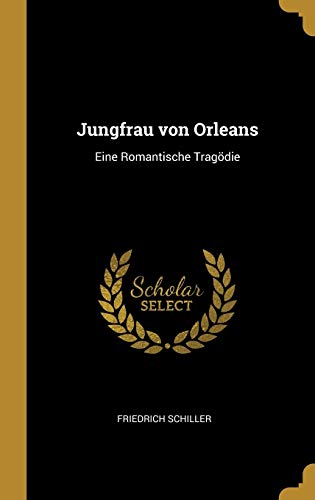 Jungfrau von Orleans: Eine Romantische Tragödie von Wentworth Press