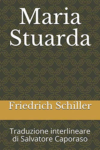 Maria Stuarda: Traduzione interlineare di Salvatore Caporaso Maria Stuarda: Traduzione interlineare di Salvatore Caporaso von Independently published