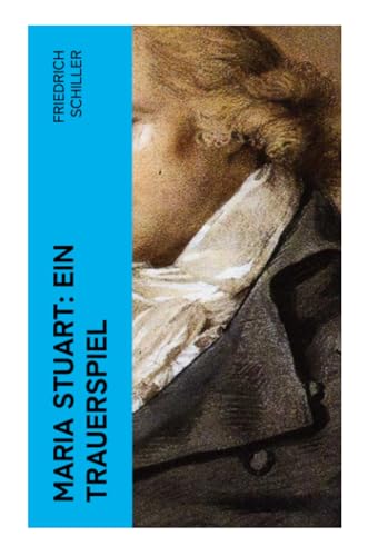 Maria Stuart: Ein Trauerspiel Maria Stuart: Ein Trauerspiel