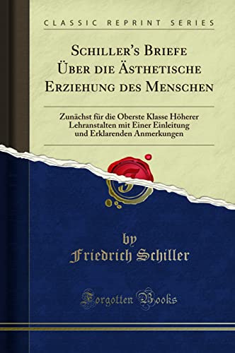 Schiller's Briefe Über die Ästhetische Erziehung des Menschen (Classic Reprint): Zunächst für die Oberste Klasse Höherer Lehranstalten mit Einer ... Und Erklarenden Anmerkungen (Classic Reprint)