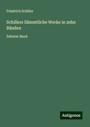 Schillers Sämmtliche Werke in zehn Bänden: Zehnter Band