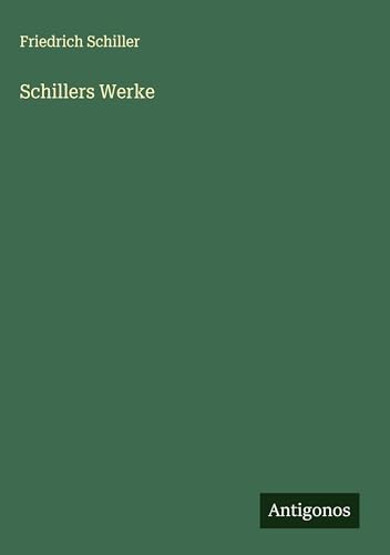 Schillers Werke Schillers Werke von Antigonos Verlag