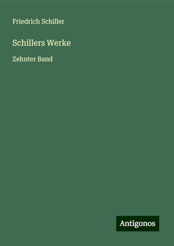 Schillers Werke: Zehnter Band Schillers Werke: Zehnter Band von Antigonos Verlag