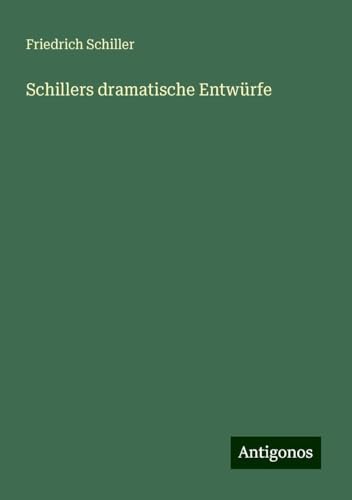 Schillers dramatische Entwürfe Schillers dramatische Entwürfe von Antigonos Verlag