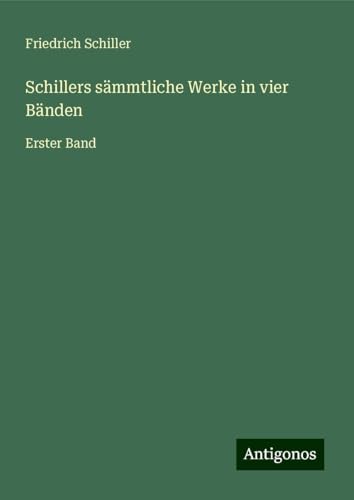 Schillers sämmtliche Werke in vier Bänden: Erster Band