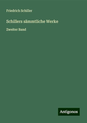 Schillers sämmtliche Werke: Zweiter Band Schillers sämmtliche Werke: Zweiter Band von Antigonos Verlag