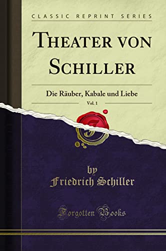 Theater von Schiller, Vol. 1 (Classic Reprint): Die Räuber, Kabale und Liebe: Die Räuber, Kabale Und Liebe (Classic Reprint) von Forgotten Books