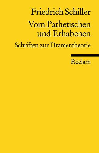 Vom Pathetischen und Erhabenen. Schriften zur Dramentheorie: Schiller, Friedrich – Literatur verstehen; das geschriebene Wort; Theorien; Erläuterungen (Reclams Universal-Bibliothek)