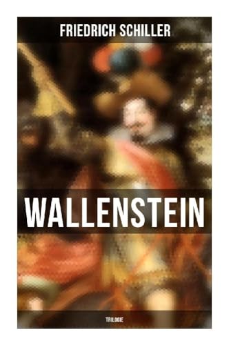 Wallenstein (Trilogie): Wallenstein - Der Oberbefehlshaber der kaiserlichen Armee (Dramen-Trilogie) von Musaicum Books