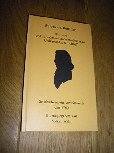 Was heißt und zu welchem Ende studiert man Universalgeschichte? Die akademische Antrittsrede von 1789. Mit einem Geleitwort der Rektors der Friedrich-Schiller-Universität Jena. Was heißt und zu welchem Ende studiert man Universalgeschichte? Die akademische Antrittsrede von 1789. Mit einem Geleitwort der Rektors der Friedrich-Schiller-Universität Jena.