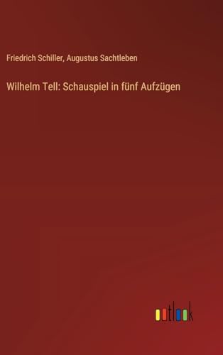 Wilhelm Tell: Schauspiel in fünf Aufzügen von Outlook Verlag