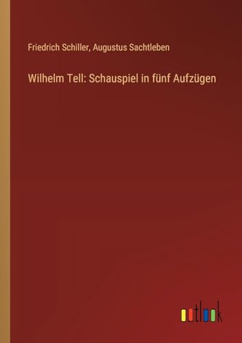 Wilhelm Tell: Schauspiel in fünf Aufzügen von Outlook Verlag