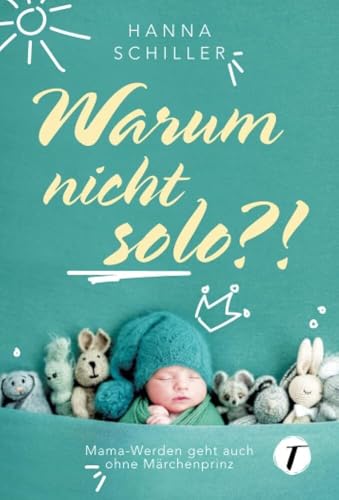Warum nicht solo?! - Mama-Werden geht auch ohne Märchenprinz von Topicus