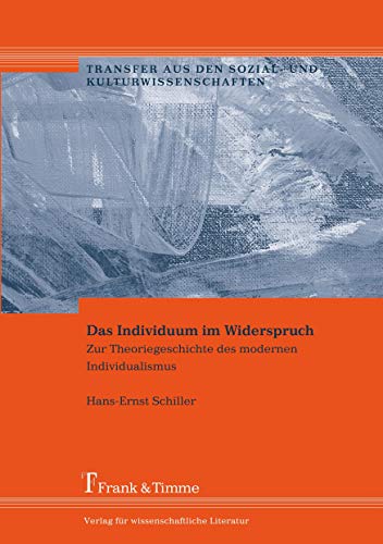 Das Individuum im Widerspruch: Zur Theoriegeschichte des modernen Individualismus (Transfer aus den Sozial- und Kulturwissenschaften)