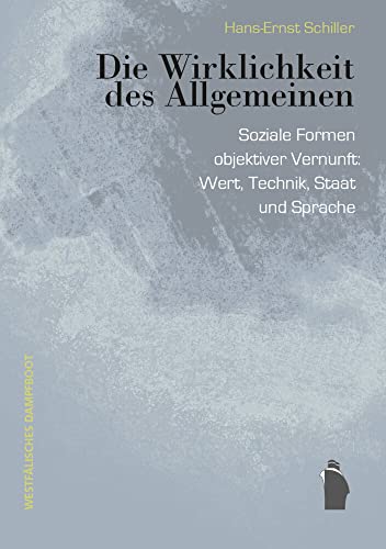 Die Wirklichkeit des Allgemeinen: Soziale Formen objektiver Vernunft: Wert, Technik, Staat und Sprache von Westfaelisches Dampfboot