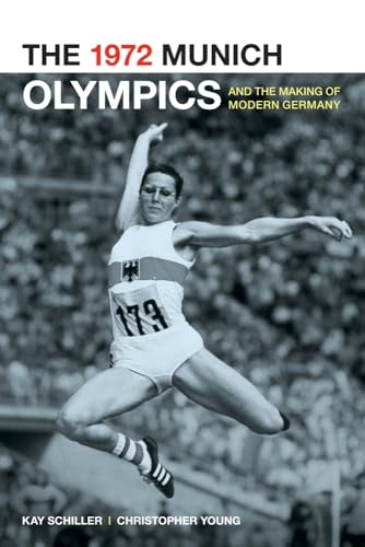 The 1972 Munich Olympics and the Making of Modern Germany (Weimar and Now: German Cultural Criticism): Volume 42