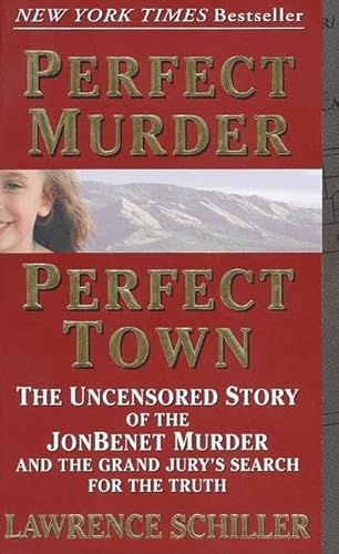 Perfect Murder, Perfect Town: The Uncensored Story of the JonBenet Murder and the Grand Jury's Search for the Truth