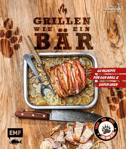 Grillen wie ein Bär: 60 ultimative Grill- & Dutch-Oven-Rezepte von The BBQ Bear von Edition Michael Fischer / EMF Verlag