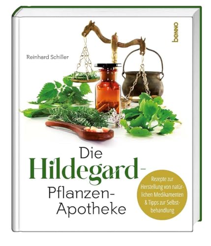 Die Hildegard-Pflanzen-Apotheke: Rezepte zur Herstellung von natürlichen Medikamenten & Tipps zur Selbstbehandlung von St. Benno Verlag GmbH