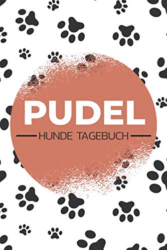 Pudel Hunde Tagebuch: Hunde Tagebuch für das Hundetraining und Hundesport für Pudel Besitzer - Ideal für die Hundeerziehung von Pudel